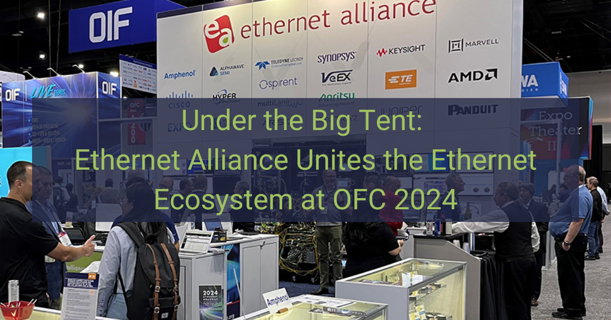 Under the Big Tent: Ethernet Alliance Unites the Ethernet Ecosystem at OFC 2024 portrait
